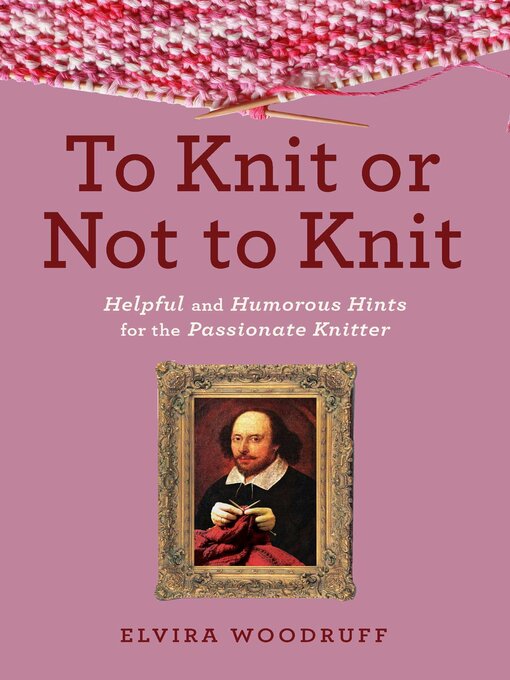 Title details for To Knit or Not to Knit: Helpful and Humorous Hints for the Passionate Knitter by Elvira Woodruff - Available